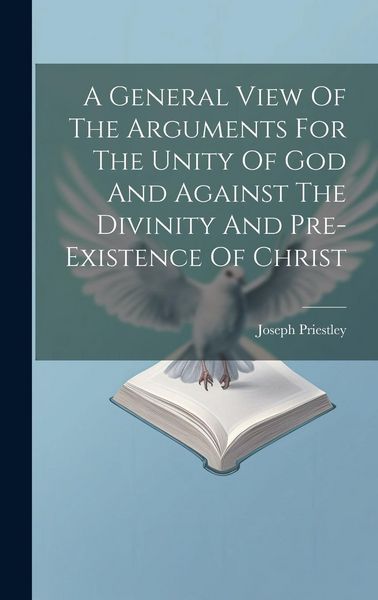 Produktbild: A General View Of The Arguments For The Unity Of God And Against The Divinity And Pre-existence Of Christ