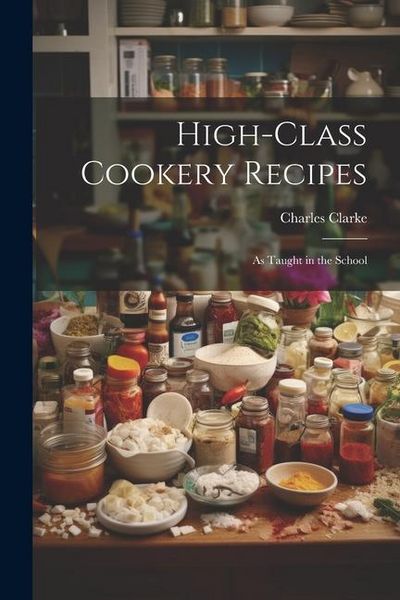 Produktbild: High-Class Cookery Recipes: As Taught in the School