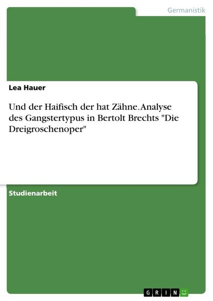 Und der Haifisch der hat Zähne. Analyse des Gangstertypus in Bertolt Brechts 'Die Dreigroschenoper'; Taschenbuch von Lea Hauer, GRIN, 9783346256003