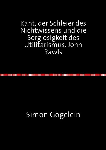 Produktbild: Kant, der Schleier des Nichtwissens und die Sorglosigkeit des Utilitarismus. John Rawls