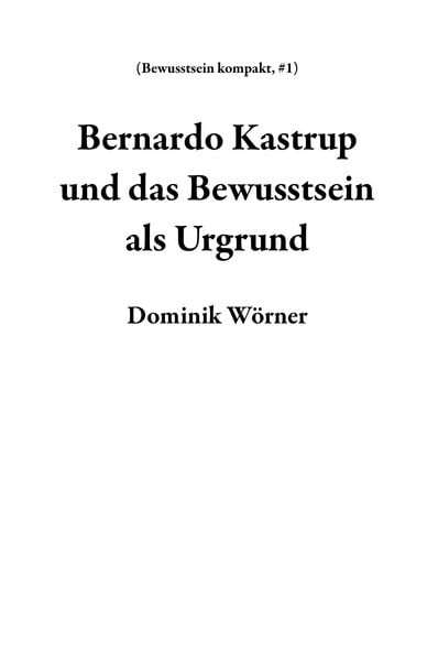 Produktbild: Bernardo Kastrup und das Bewusstsein als Urgrund (Bewusstsein kompakt, #1)