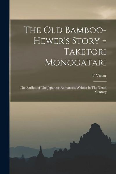 Produktbild: The old Bamboo-hewer's Story = Taketori Monogatari: The Earliest of The Japanese Romances, Written in The Tenth Century