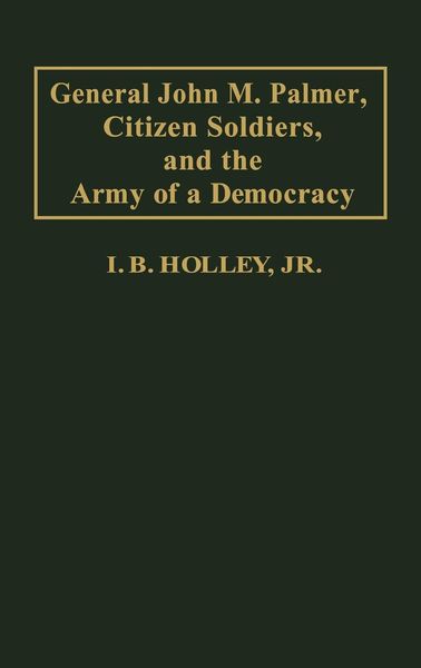Produktbild: General John M. Palmer, Citizen Soldiers, and the Army of a Democracy.