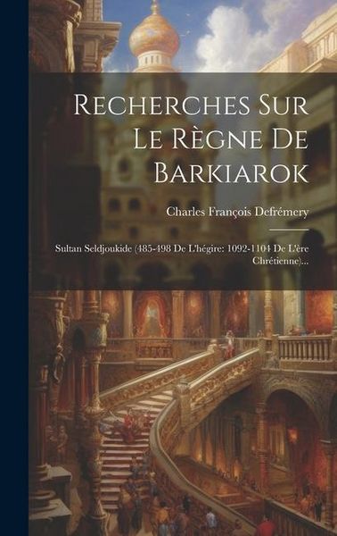 Produktbild: Recherches Sur Le R&egrave;gne De Barkiarok: Sultan Seldjoukide (485-498 De L'h&eacute;gire: 1092-1104 De L'&egrave;re Chr&eacute;tienne)...