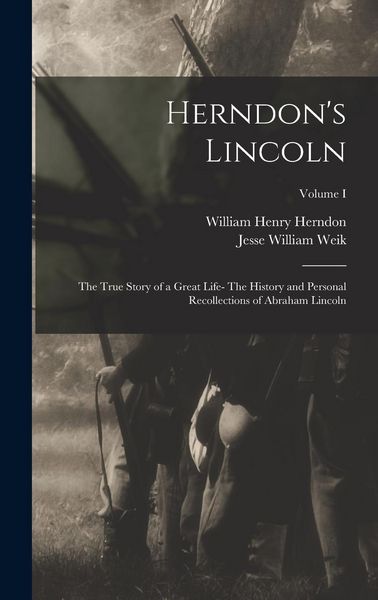 Produktbild: Herndon's Lincoln: The True Story of a Great Life- The History and Personal Recollections of Abraham Lincoln; Volume I