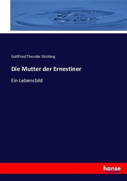 Die Mutter der Ernestiner, Taschenbuch von Gottfried Theodor Stichling, Hansebooks, 9783743485259