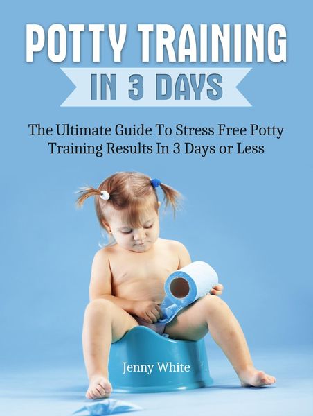 Produktbild: Potty Training In 3 Days: The Ultimate Guide To Stress Free Potty Training Results In 3 Days or Less
