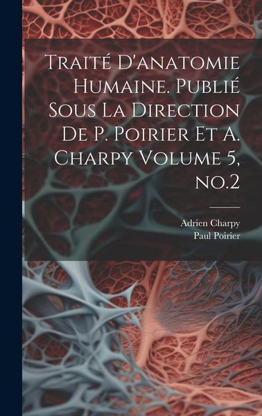 Produktbild: Trait&eacute; d'anatomie humaine. Publi&eacute; sous la direction de P. Poirier et A. Charpy Volume 5, no.2