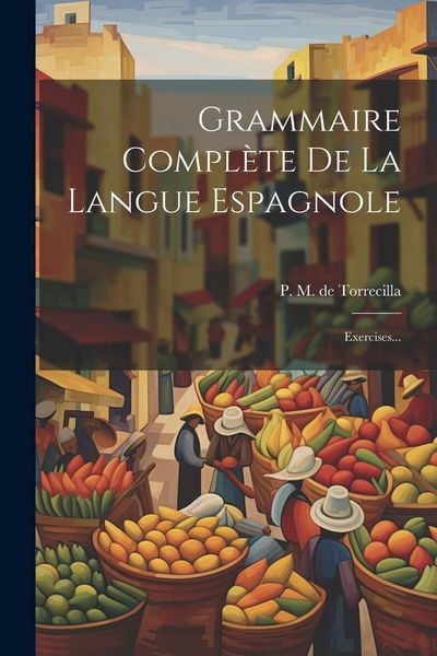 Grammaire Complète De La Langue Espagnole: Exercises..., Taschenbuch von , Creative Media Partners, LLC, 978-1-02-228472-2