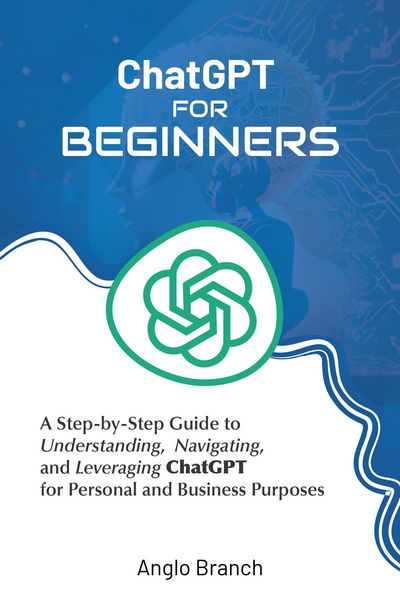 Produktbild: ChatGPT for Beginners: A Step-by-Step Guide to Understanding, Navigating, and Leveraging ChatGPT for Personal and Business Purposes