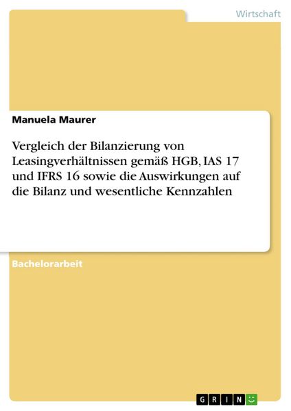 Produktbild: Vergleich der Bilanzierung von Leasingverh&auml;ltnissen gem&auml;&szlig; HGB, IAS 17 und IFRS 16 sowie die Auswirkungen auf die Bilanz und wesentliche Kennzahlen