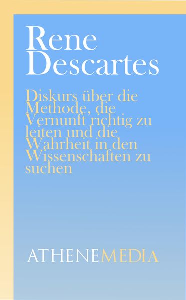 Produktbild: Diskurs &uuml;ber die Methode, die Vernunft richtig zu leiten und die Wahrheit in den Wissenschaften zu suchen