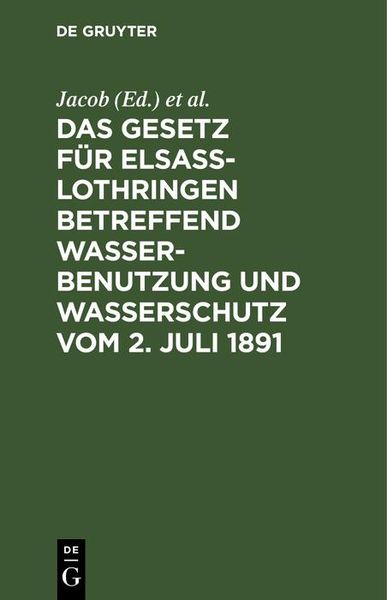 Produktbild: Das Gesetz f&uuml;r Elsass-Lothringen betreffend Wasserbenutzung und Wasserschutz vom 2. Juli 1891