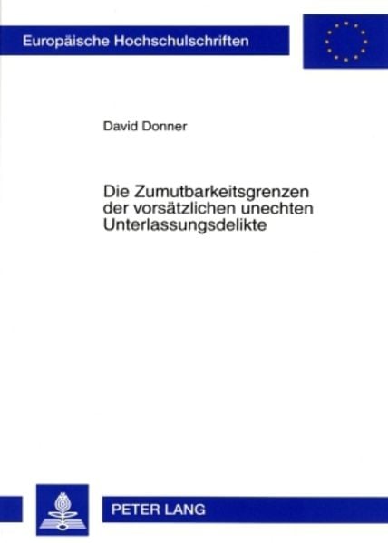 Die Zumutbarkeitsgrenzen der vorsaetzlichen unechten Unterlassungsdelikte, Taschenbuch von David Donner, Peter Lang GmbH, Internationaler Verlag der