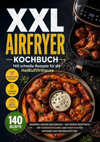 Produktbild: XXL Airfryer Kochbuch: 140 schnelle Rezepte f&uuml;r die Hei&szlig;luftfritteuse