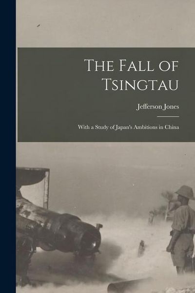 Produktbild: The Fall of Tsingtau; With a Study of Japan's Ambitions in China