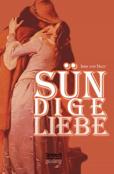 Produktbild: von Nagy, I: S&uuml;ndige Liebe: Gest&auml;ndnisse eines vornehmen M&auml;d