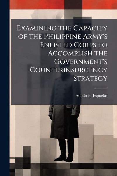 Produktbild: Examining the Capacity of the Philippine Army's Enlisted Corps to Accomplish the Government's Counterinsurgency Strategy