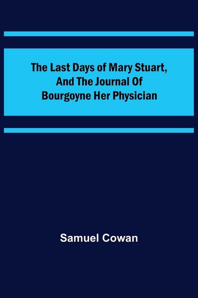 Produktbild: The Last Days of Mary Stuart, and the journal of Bourgoyne her physician
