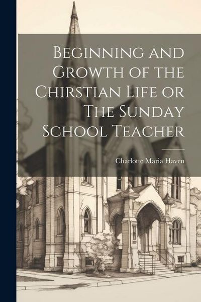 Produktbild: Beginning and Growth of the Chirstian Life or The Sunday School Teacher