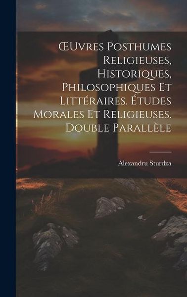 Produktbild: OEuvres Posthumes Religieuses, Historiques, Philosophiques Et Litt&eacute;raires. &Eacute;tudes Morales Et Religieuses. Double Parall&egrave;le