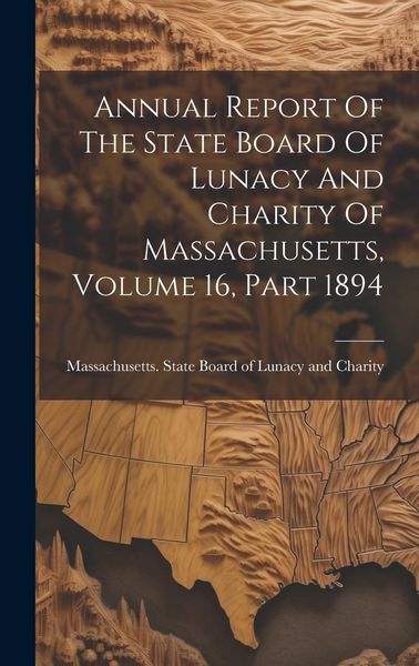 Produktbild: Annual Report Of The State Board Of Lunacy And Charity Of Massachusetts, Volume 16, Part 1894