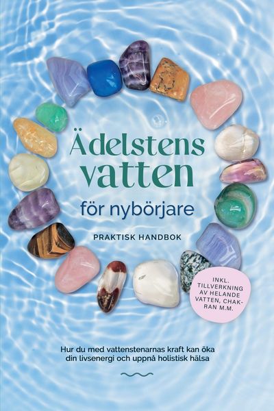Produktbild: &Auml;delstensvatten f&ouml;r nyb&ouml;rjare - Praktisk handbok: Hur du med vattenstenarnas kraft kan &ouml;ka din livsenergi och uppn&aring; holistisk h&auml;lsa | inkl. tillverkni
