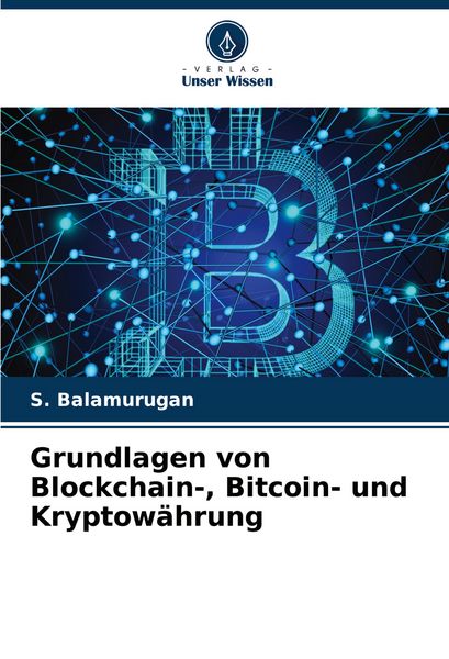 Grundlagen von Blockchain-, Bitcoin- und Kryptowährung, Taschenbuch von S. Balamurugan, Verlag Unser Wissen, 9786207993765