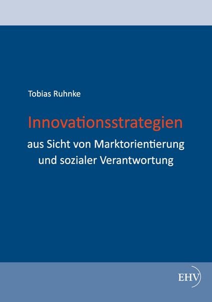 Innovationsstrategien aus Sicht von Marktorientierung und sozialer Verantwortung, Taschenbuch von Tobias Ruhnke, Europäischer Hochschulverlag,