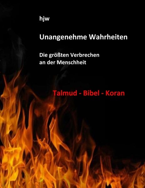 Produktbild: Unangenehme Wahrheiten: Die gr&ouml;&szlig;ten Verbrechen an der Menschheit durch den Talmud, die Bibel und den Koran