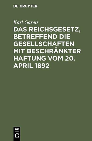 Produktbild: Das Reichsgesetz, betreffend die Gesellschaften mit beschr&auml;nkter Haftung vom 20. April 1892