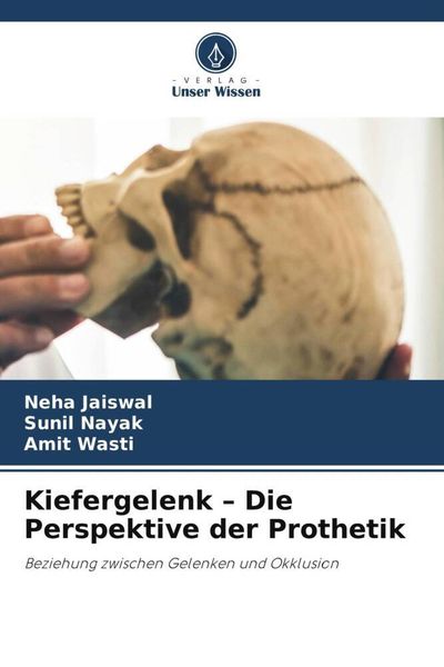 Kiefergelenk - Die Perspektive der Prothetik, Taschenbuch von Neha Jaiswal , Sunil Nayak , Amit Wasti, Verlag Unser Wissen, 9786206191056