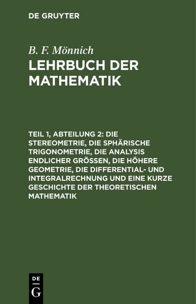 Produktbild: Die Stereometrie, die sph&auml;rische Trigonometrie, die Analysis endlicher Gr&ouml;&szlig;en, die h&ouml;here Geometrie, die Differential- und Integralrechnung und eine k