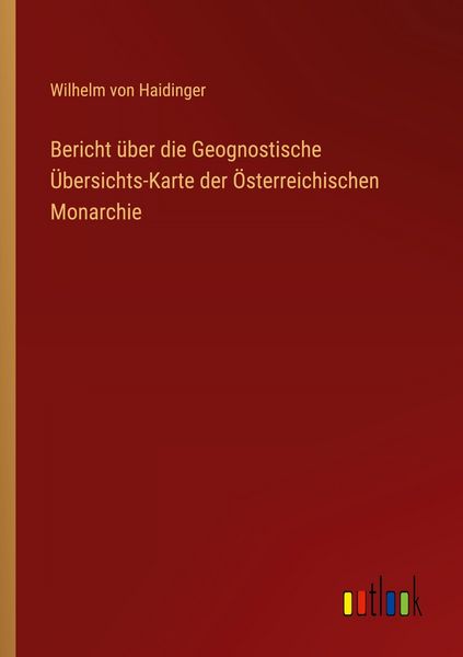 Produktbild: Bericht &uuml;ber die Geognostische &Uuml;bersichts-Karte der &Ouml;sterreichischen Monarchie