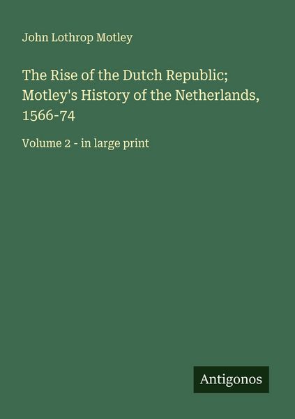 Produktbild: The Rise of the Dutch Republic; Motley's History of the Netherlands, 1566-74
