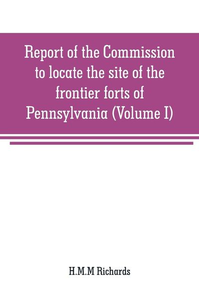 Produktbild: Report of the Commission to locate the site of the frontier forts of Pennsylvania (Volume I)