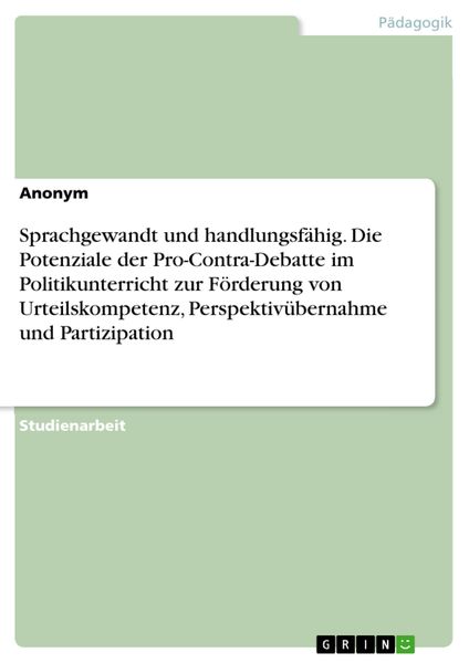 Produktbild: Sprachgewandt und handlungsf&auml;hig. Die Potenziale der Pro-Contra-Debatte im Politikunterricht zur F&ouml;rderung von Urteilskompetenz, Perspektiv&uuml;bernahme u