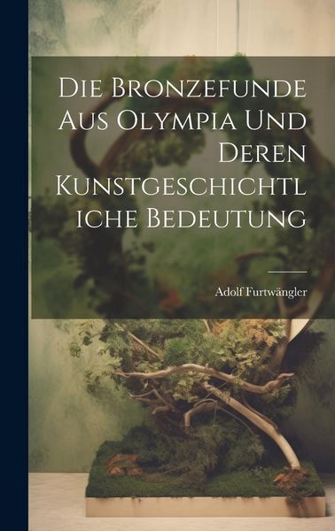 Produktbild: Die Bronzefunde aus Olympia und Deren Kunstgeschichtliche Bedeutung