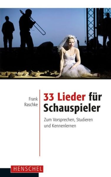 33 Lieder für Schauspieler, Taschenbuch von Frank Raschke, Henschel Verlag in E. A. Seemann Henschel GmbH & Co. KG, 978-3-89487-728-6