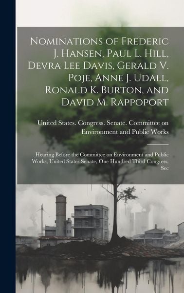 Produktbild: Nominations of Frederic J. Hansen, Paul L. Hill, Devra Lee Davis, Gerald V. Poje, Anne J. Udall, Ronald K. Burton, and David M. Rappoport: Hearing Bef
