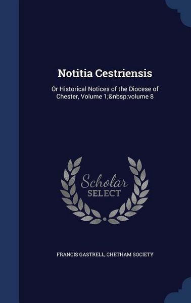 Produktbild: Notitia Cestriensis: Or Historical Notices of the Diocese of Chester, Volume 1; volume 8