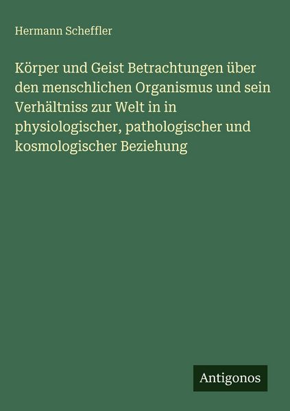 Produktbild: K&ouml;rper und Geist Betrachtungen &uuml;ber den menschlichen Organismus und sein Verh&auml;ltniss zur Welt in in physiologischer, pathologischer und kosmologischer