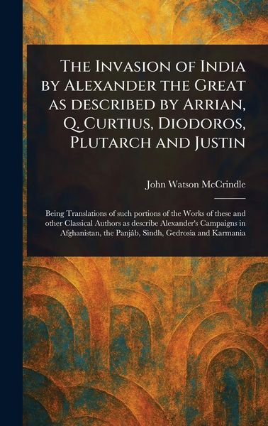 Produktbild: The Invasion of India by Alexander the Great as Described by Arrian, Q. Curtius, Diodoros, Plutarch and Justin