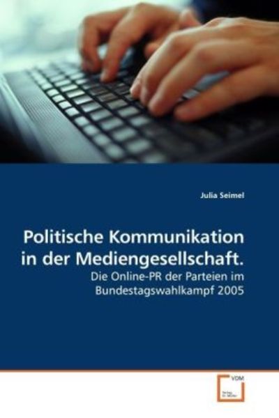 Politische Kommunikation in der Mediengesellschaft., Taschenbuch von Julia Seimel, VDM, 9783836460736
