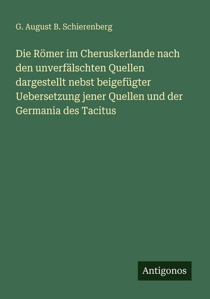 Produktbild: Die R&ouml;mer im Cheruskerlande nach den unverf&auml;lschten Quellen dargestellt nebst beigef&uuml;gter Uebersetzung jener Quellen und der Germania des Tacitus