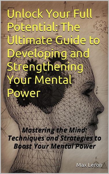 Produktbild: Unlock Your Full Potential: The Ultimate Guide to Developing and Strengthening Your Mental Power