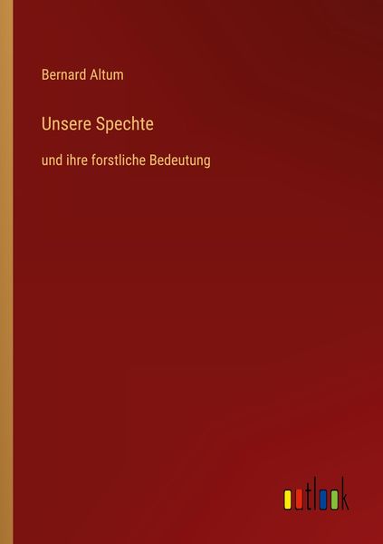 Unsere Spechte, Taschenbuch von Bernard Altum, Outlook, 9783368427023