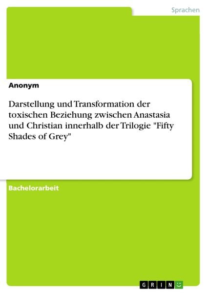 Produktbild: Darstellung und Transformation der toxischen Beziehung zwischen Anastasia und Christian innerhalb der Trilogie "Fifty Shades of Grey"