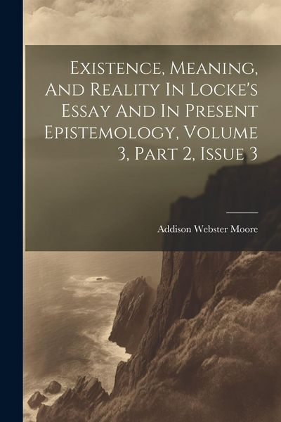Produktbild: Existence, Meaning, And Reality In Locke's Essay And In Present Epistemology, Volume 3, Part 2, Issue 3