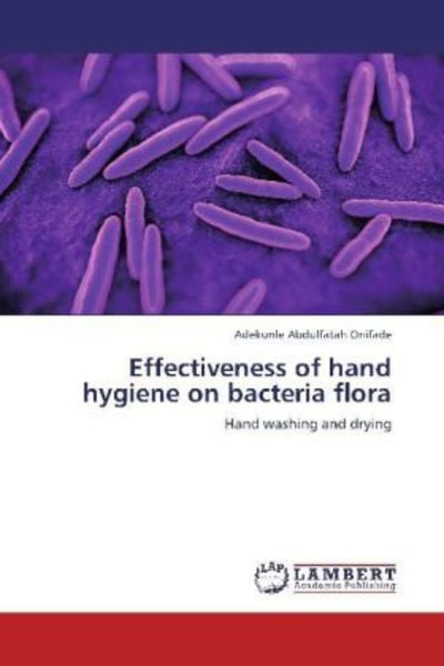 Onifade, A: Effectiveness of hand hygiene on bacteria flora, Taschenbuch von Adekunle Abdulfatah Onifade, LAP LAMBERT Academic Publishing,